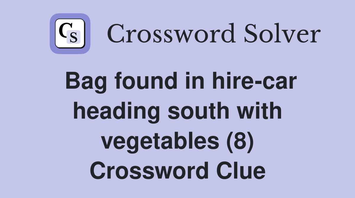 Bag found in hire-car heading south with vegetables (8) Crossword Clue