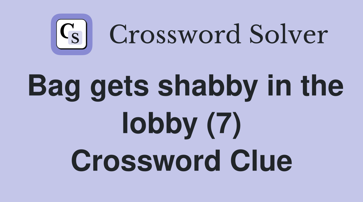 Bag gets shabby in the lobby (7) Crossword Clue