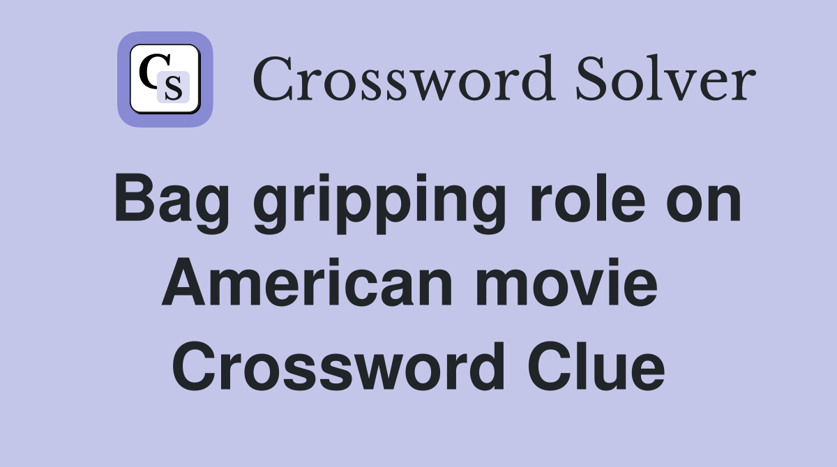 Bag gripping role on American movie  Crossword Clue