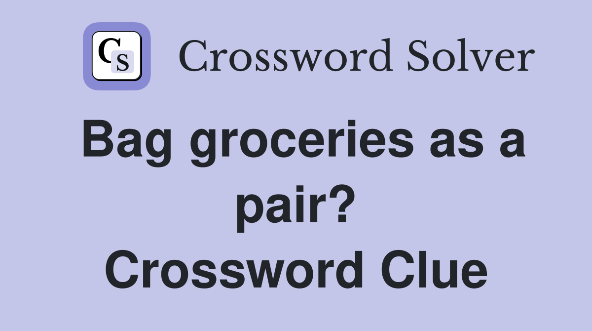 Bag groceries as a pair? Crossword Clue