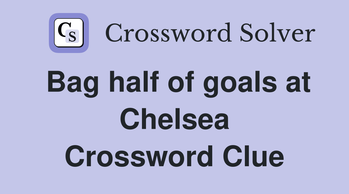 Bag half of goals at Chelsea Crossword Clue