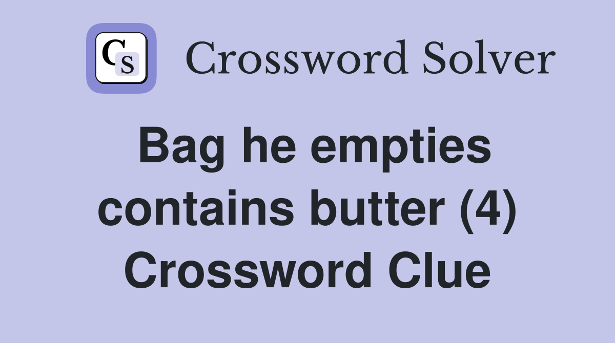 Bag he empties contains butter (4) Crossword Clue