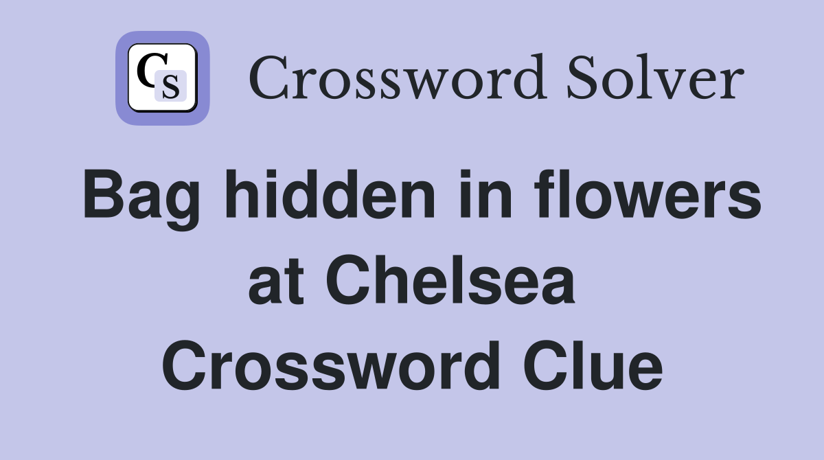 Bag hidden in flowers at Chelsea Crossword Clue