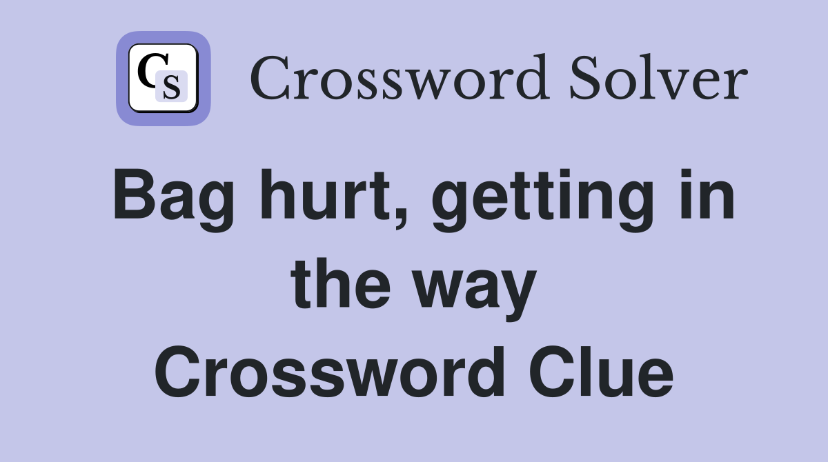 Bag hurt, getting in the way Crossword Clue