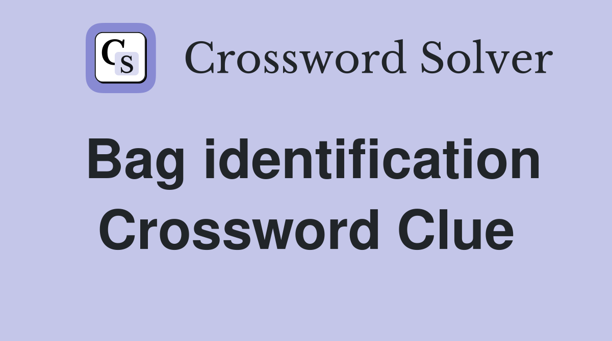 Bag identification Crossword Clue