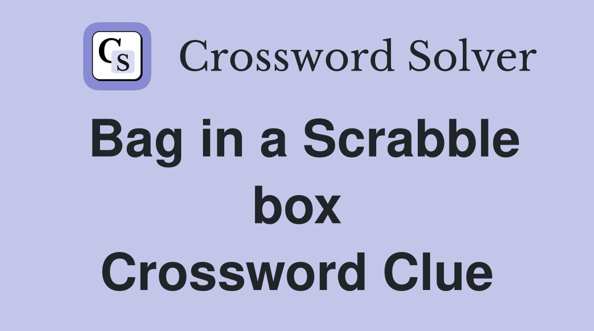 Bag in a Scrabble box Crossword Clue