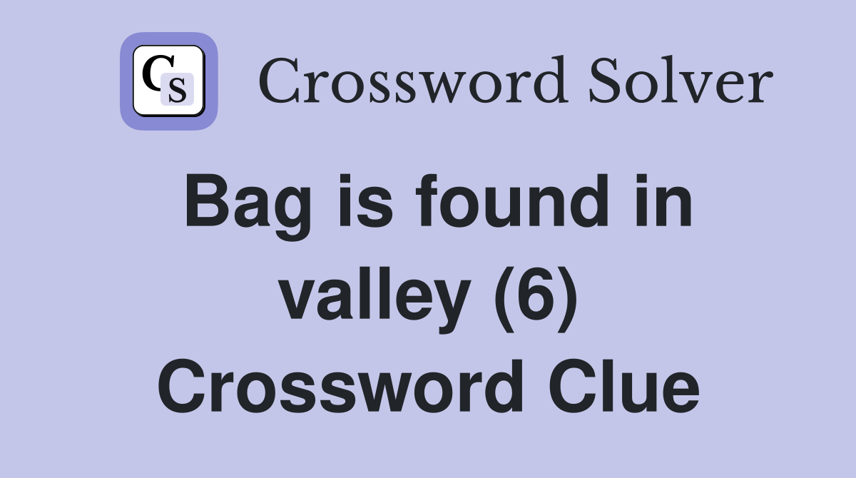 Bag is found in valley (6) Crossword Clue