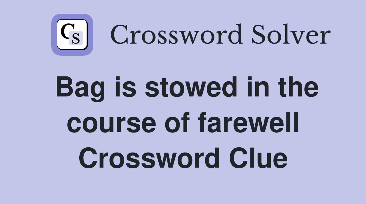 Bag is stowed in the course of farewell Crossword Clue