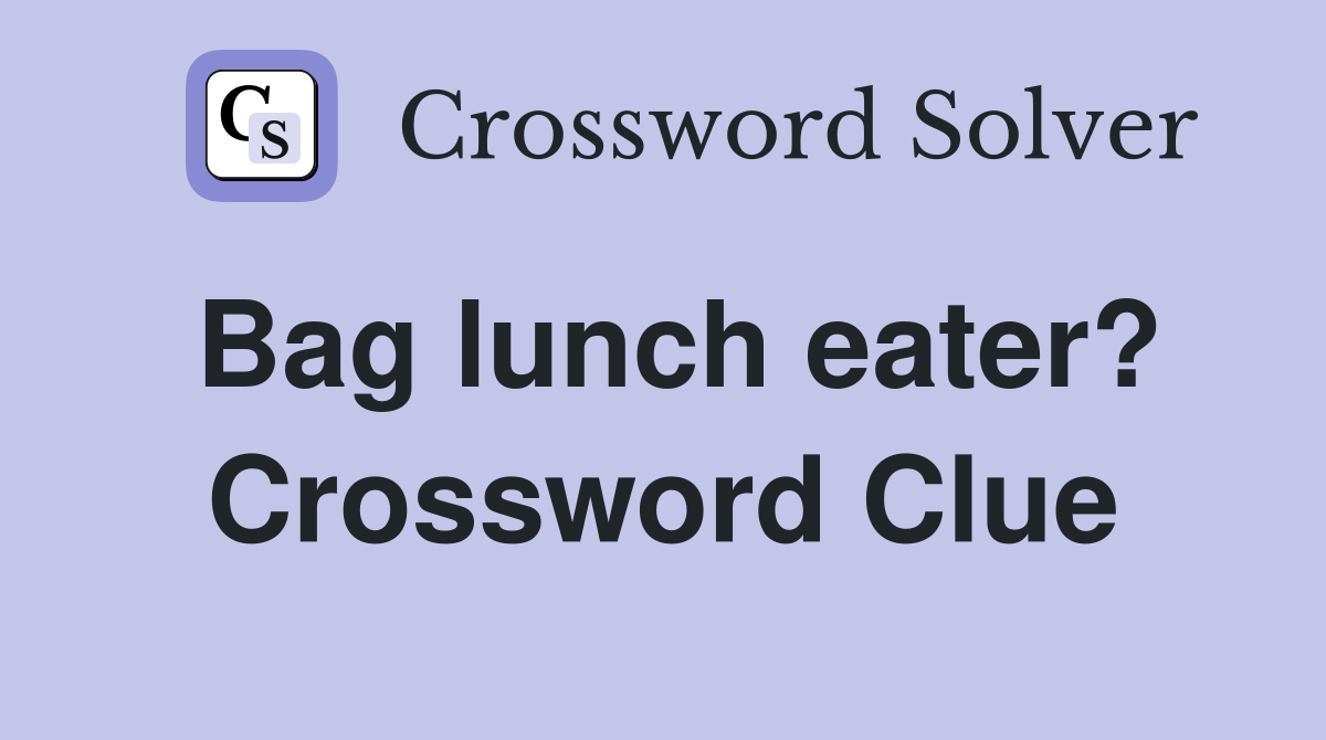 Bag lunch eater? Crossword Clue