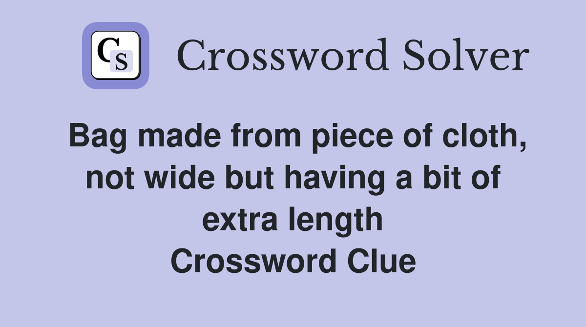 Bag made from piece of cloth, not wide but having a bit of extra length Crossword Clue