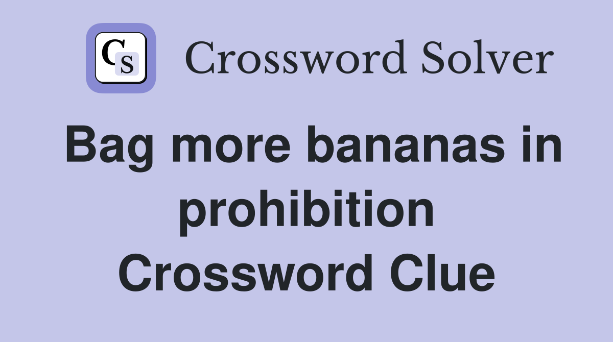 Bag more bananas in prohibition Crossword Clue