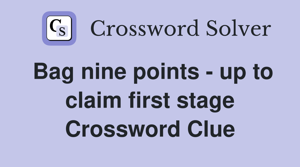 Bag nine points - up to claim first stage Crossword Clue