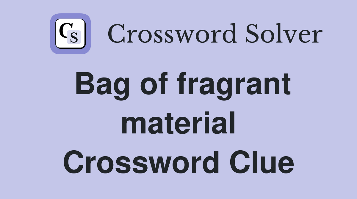 Bag of fragrant material Crossword Clue