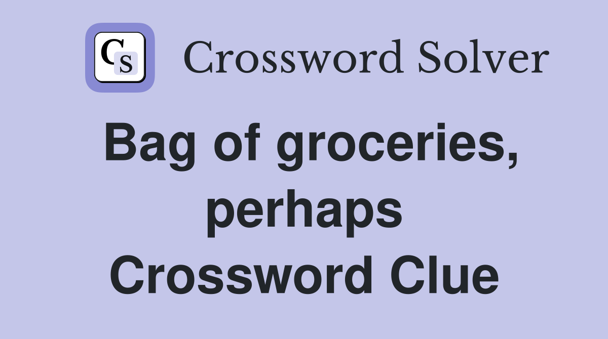 Bag of groceries, perhaps Crossword Clue