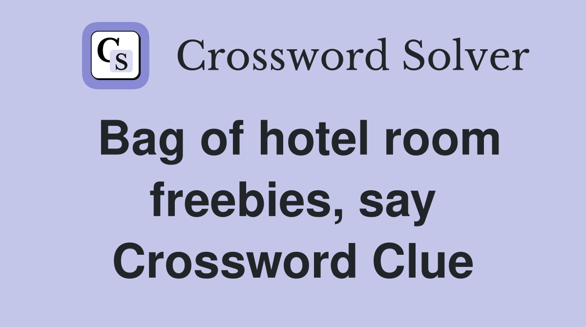 Bag of hotel room freebies, say Crossword Clue
