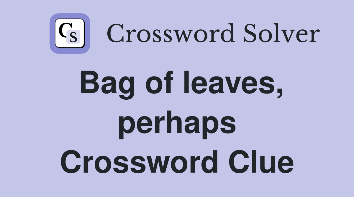 Bag of leaves, perhaps Crossword Clue