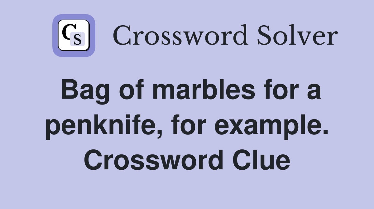 Bag of marbles for a penknife, for example. Crossword Clue