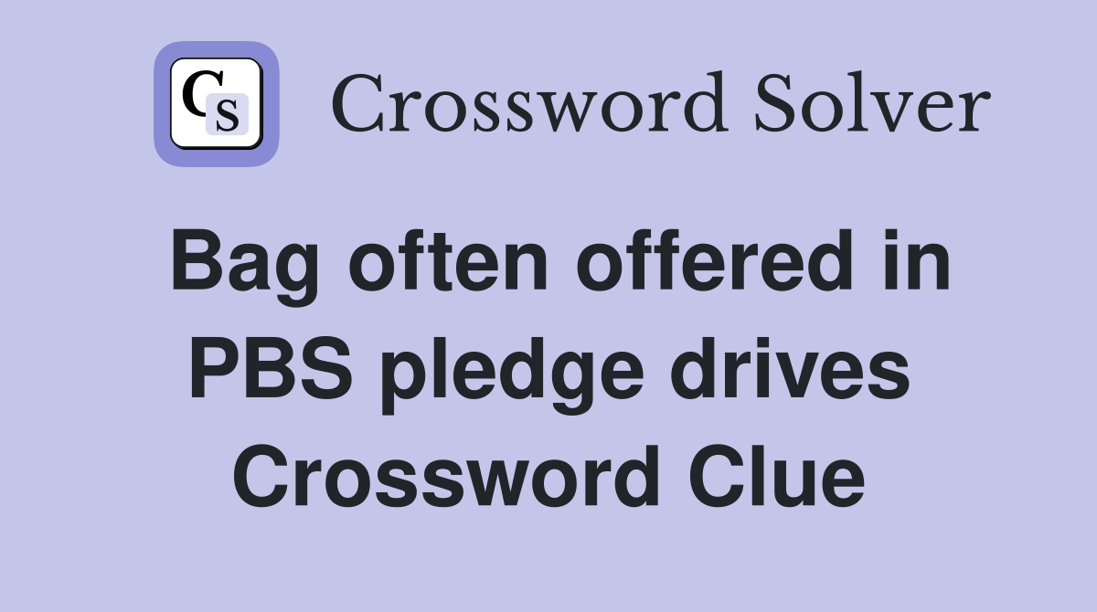 Bag often offered in PBS pledge drives Crossword Clue