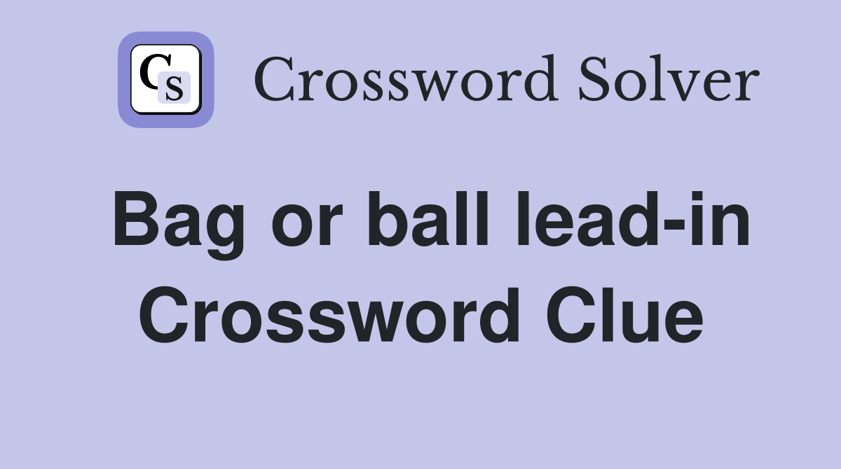 Bag or ball lead-in Crossword Clue