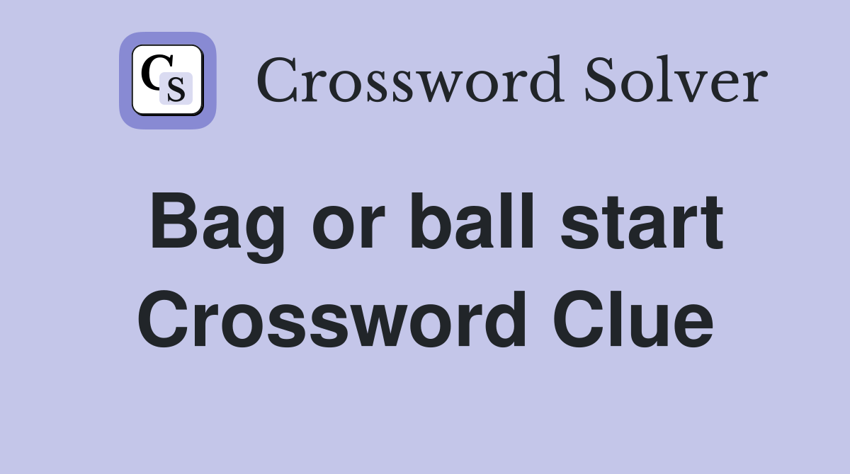 Bag or ball start Crossword Clue
