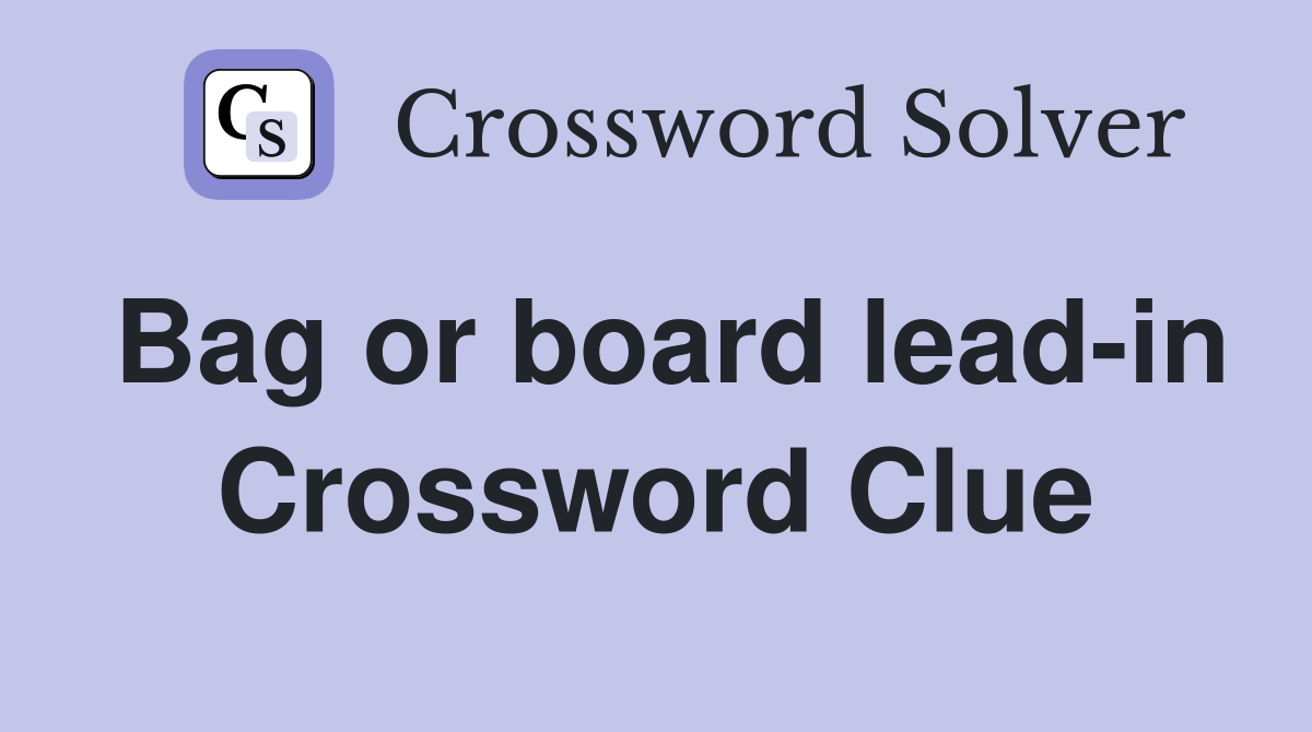 Bag or board lead-in Crossword Clue
