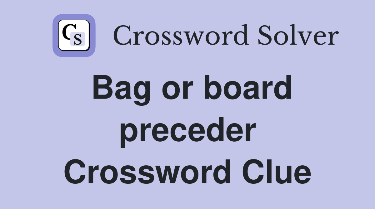 Bag or board preceder Crossword Clue