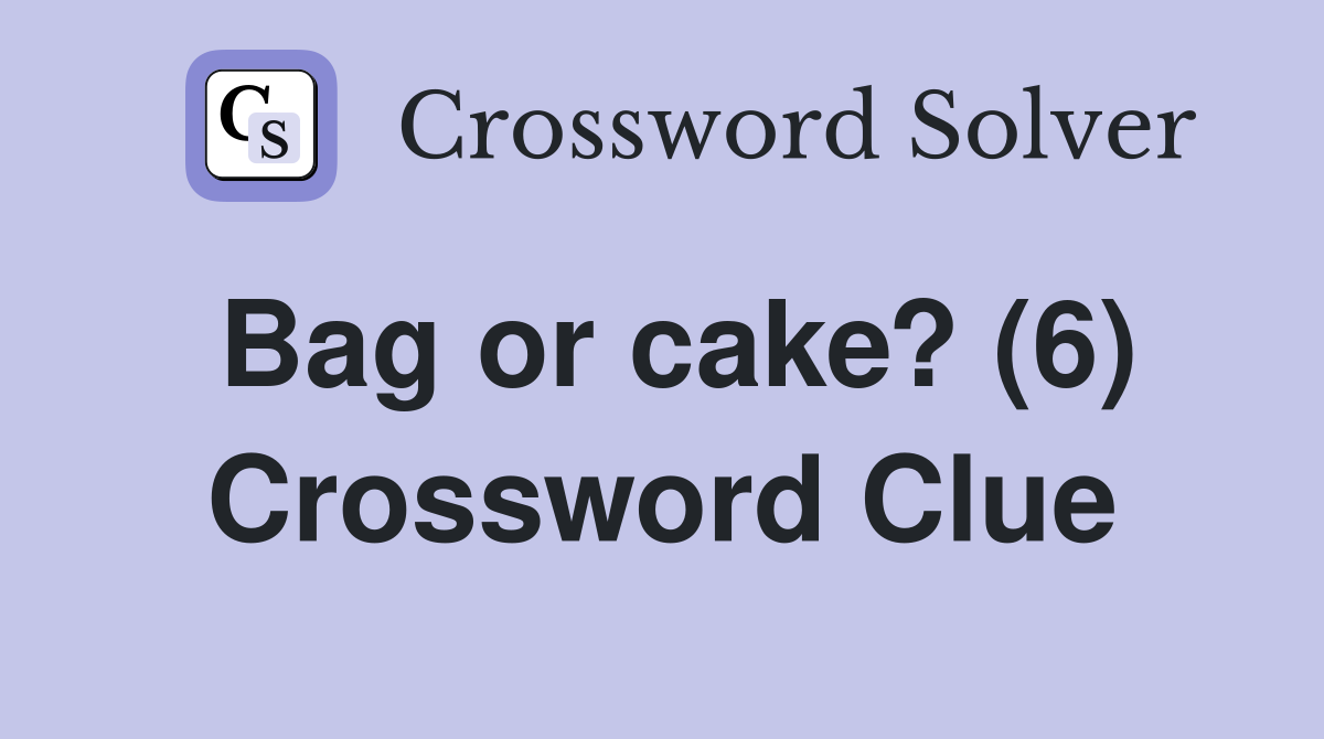 Bag or cake? (6) Crossword Clue