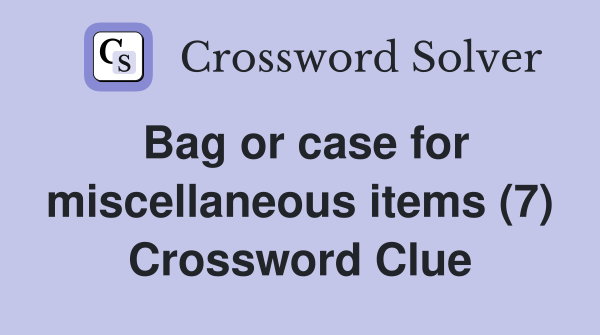 Bag or case for miscellaneous items (7) Crossword Clue