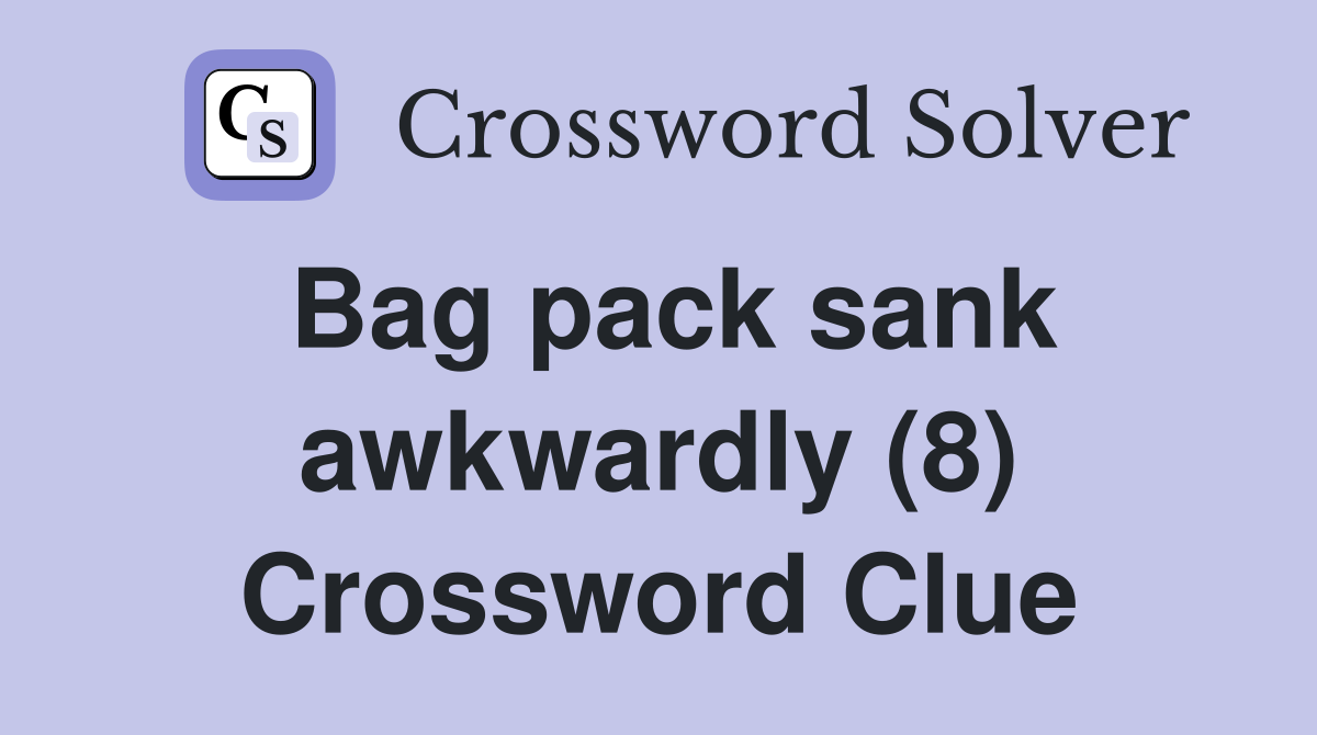 Bag pack sank awkwardly (8) Crossword Clue