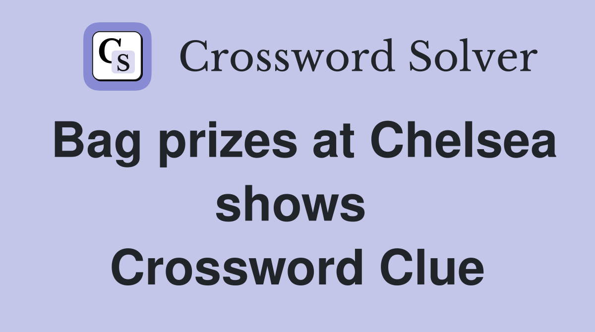 Bag prizes at Chelsea shows  Crossword Clue