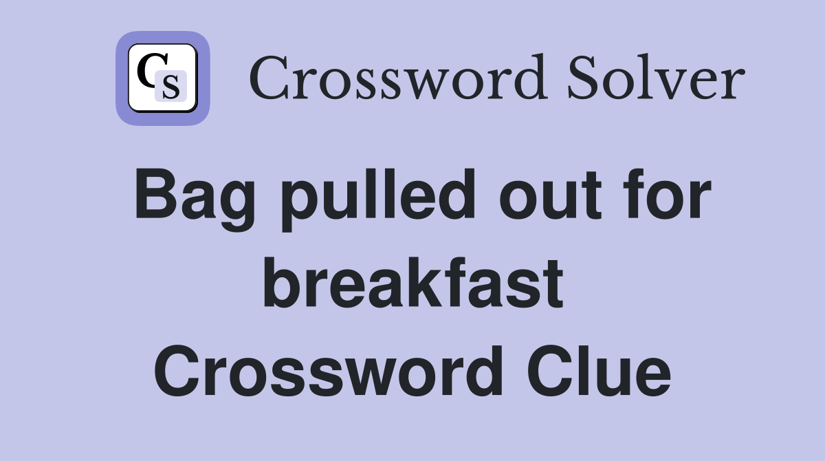 Bag pulled out for breakfast Crossword Clue