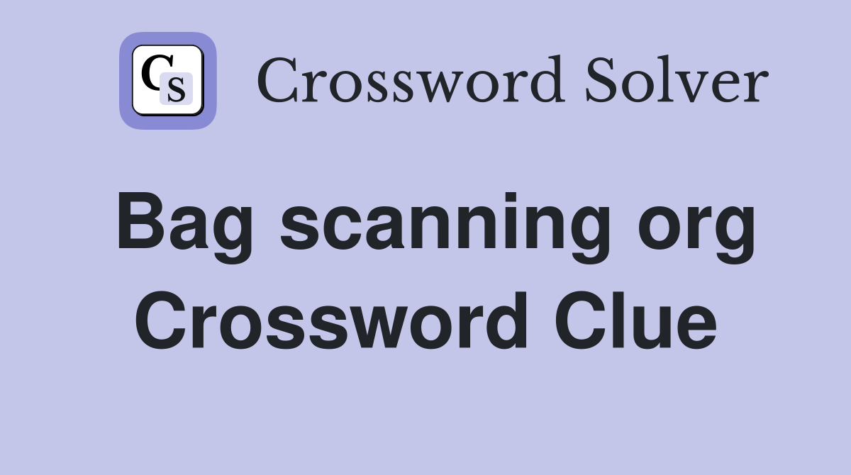 Bag scanning org Crossword Clue