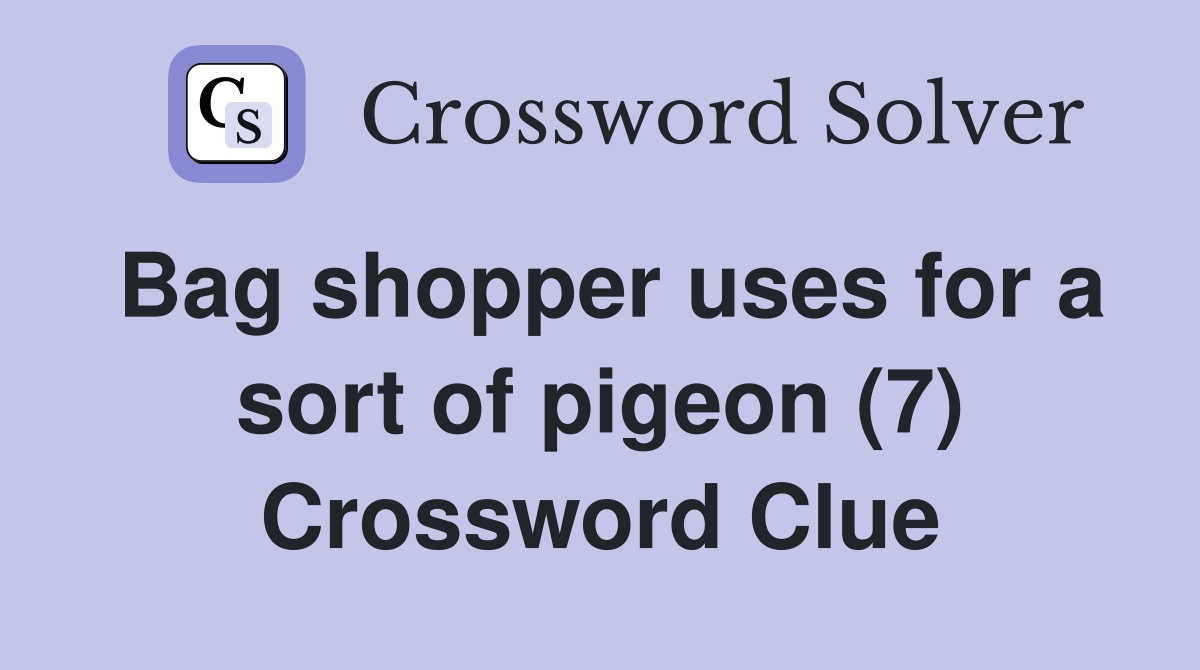Bag shopper uses for a sort of pigeon (7) Crossword Clue