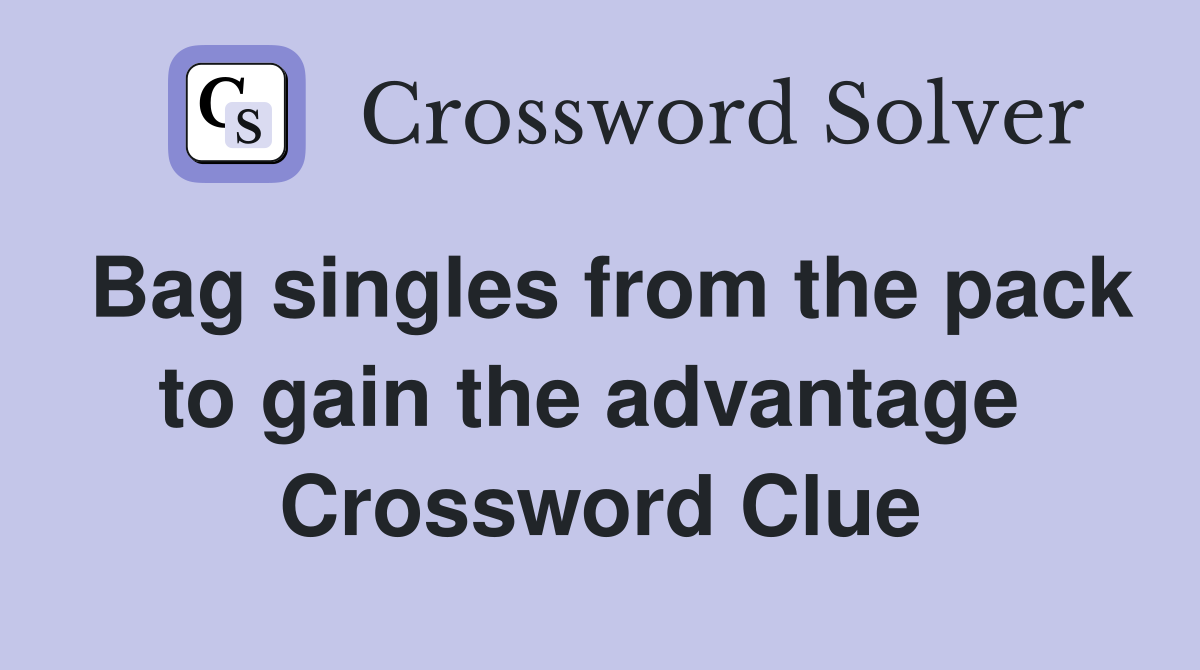 Bag singles from the pack to gain the advantage  Crossword Clue