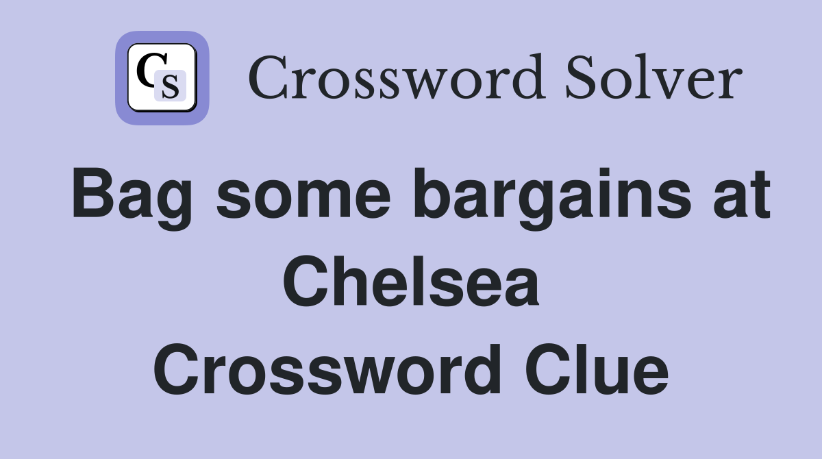 Bag some bargains at Chelsea Crossword Clue