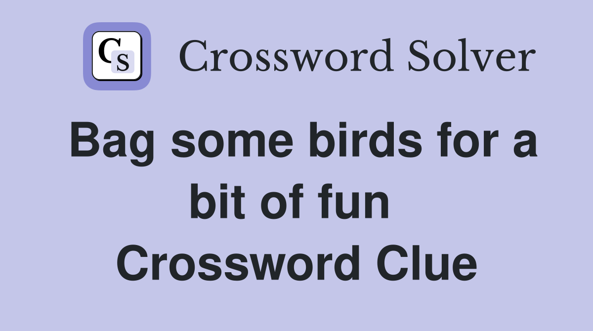 Bag some birds for a bit of fun  Crossword Clue