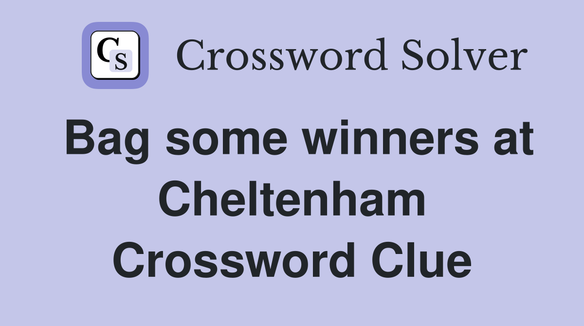 Bag some winners at Cheltenham Crossword Clue