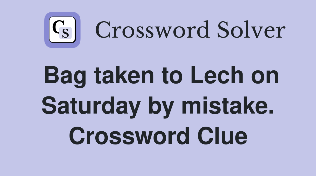 Bag taken to Lech on Saturday by mistake. Crossword Clue