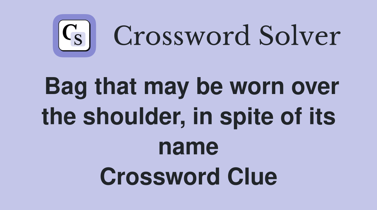Bag that may be worn over the shoulder, in spite of its name Crossword Clue