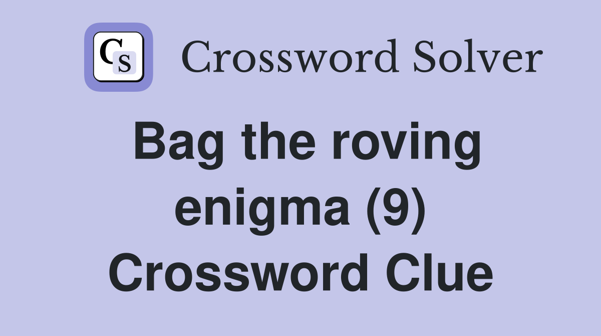 Bag the roving enigma (9) Crossword Clue
