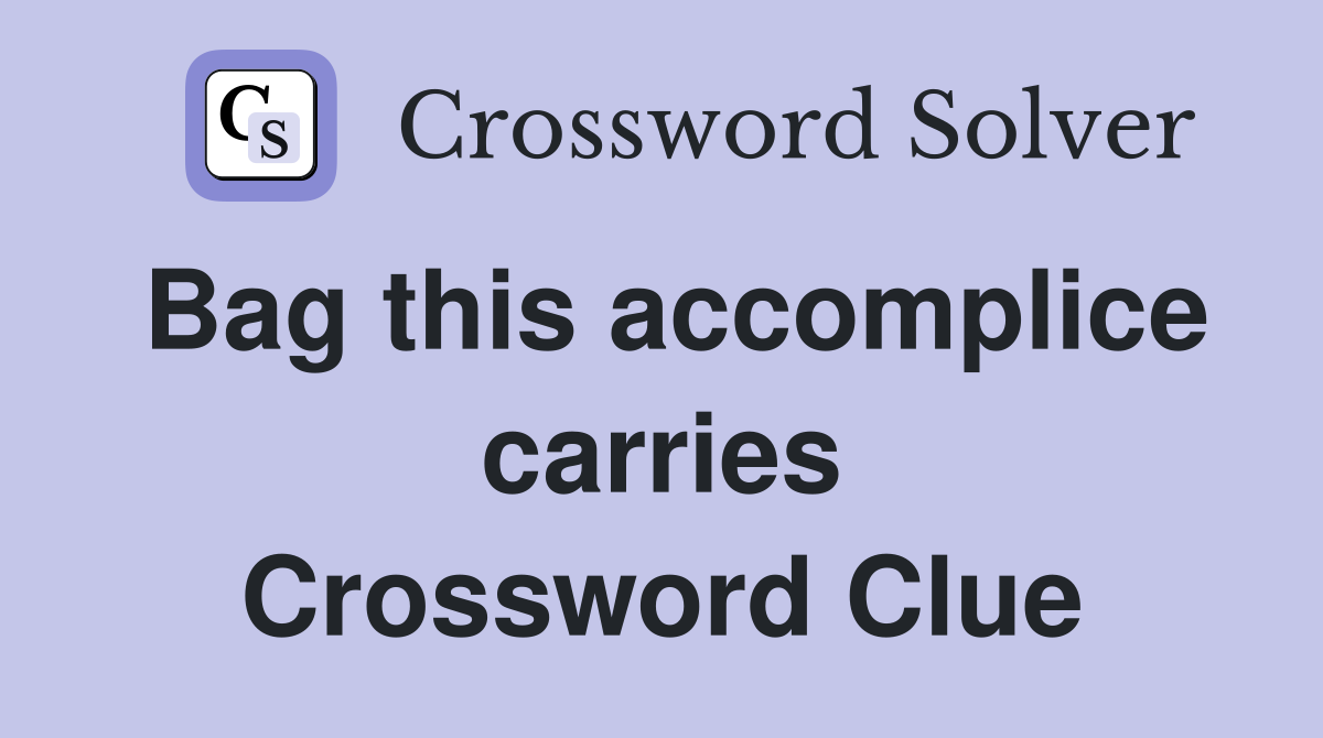 Bag this accomplice carries Crossword Clue