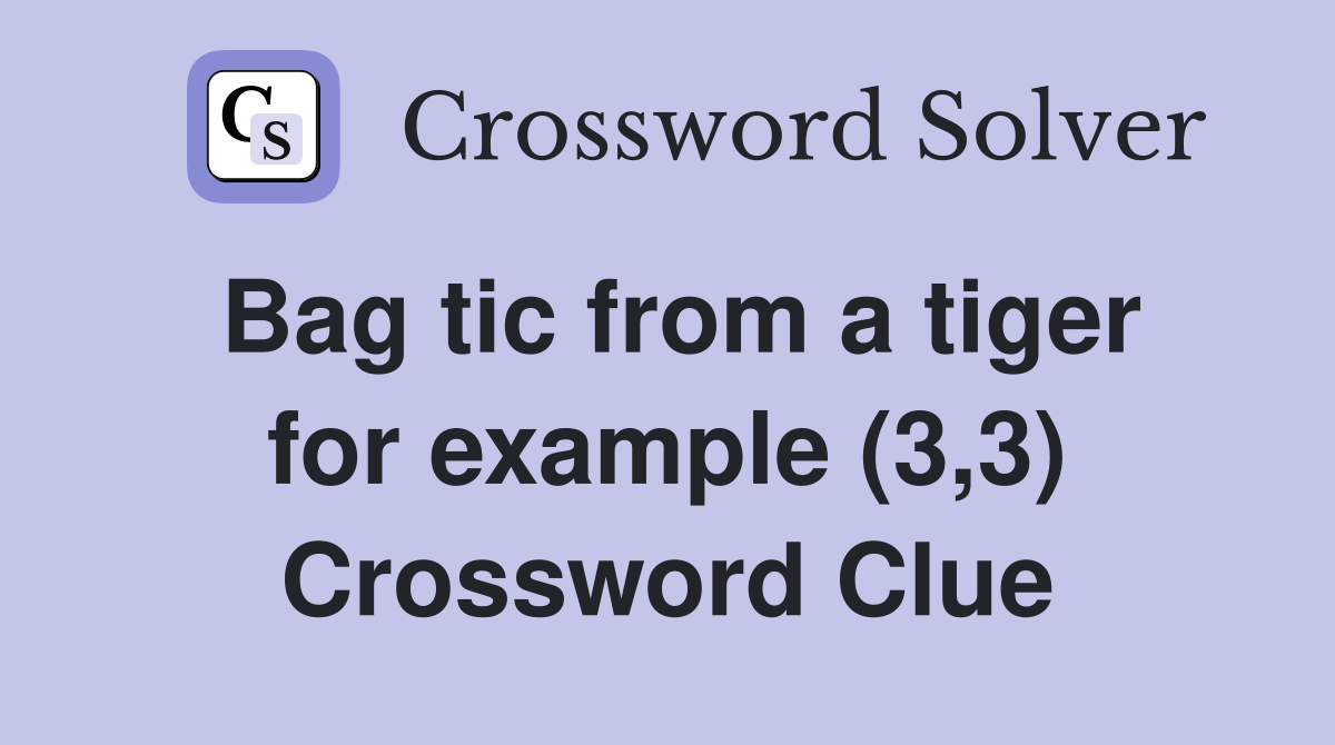 Bag tic from a tiger for example (3,3) Crossword Clue