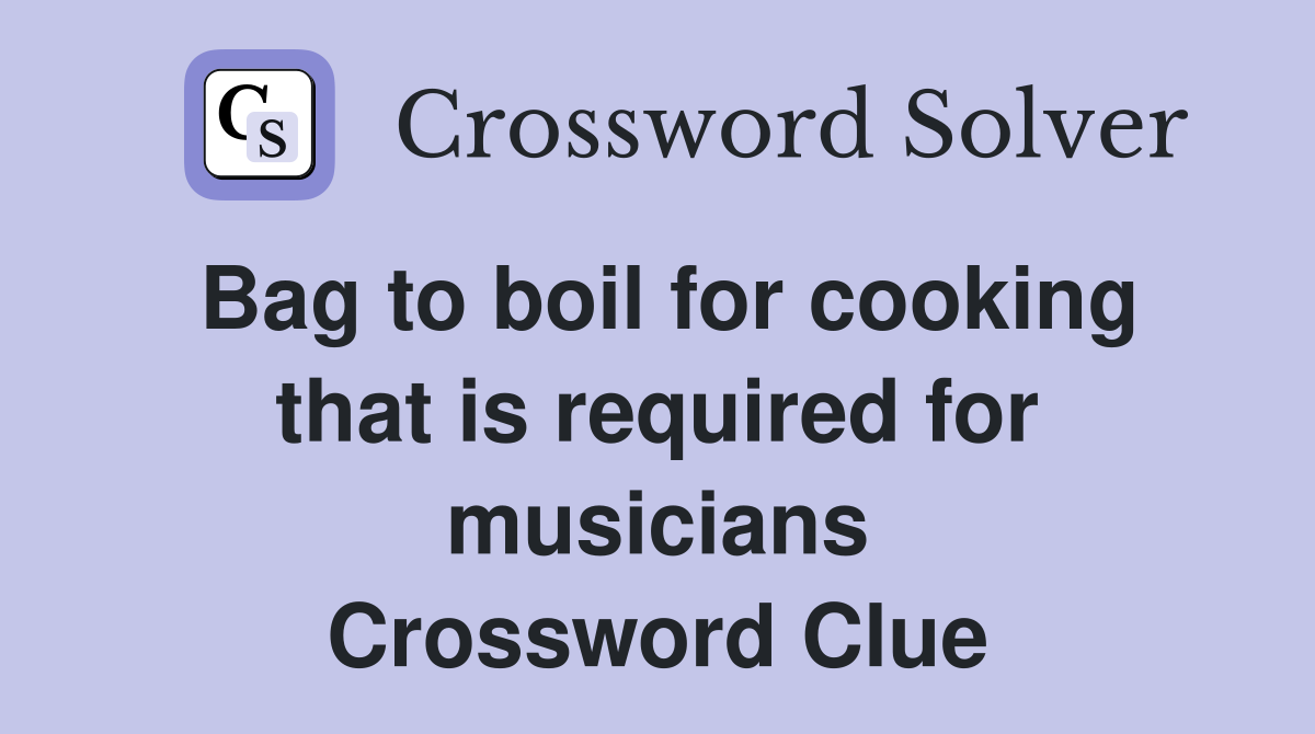 Bag to boil for cooking that is required for musicians Crossword Clue