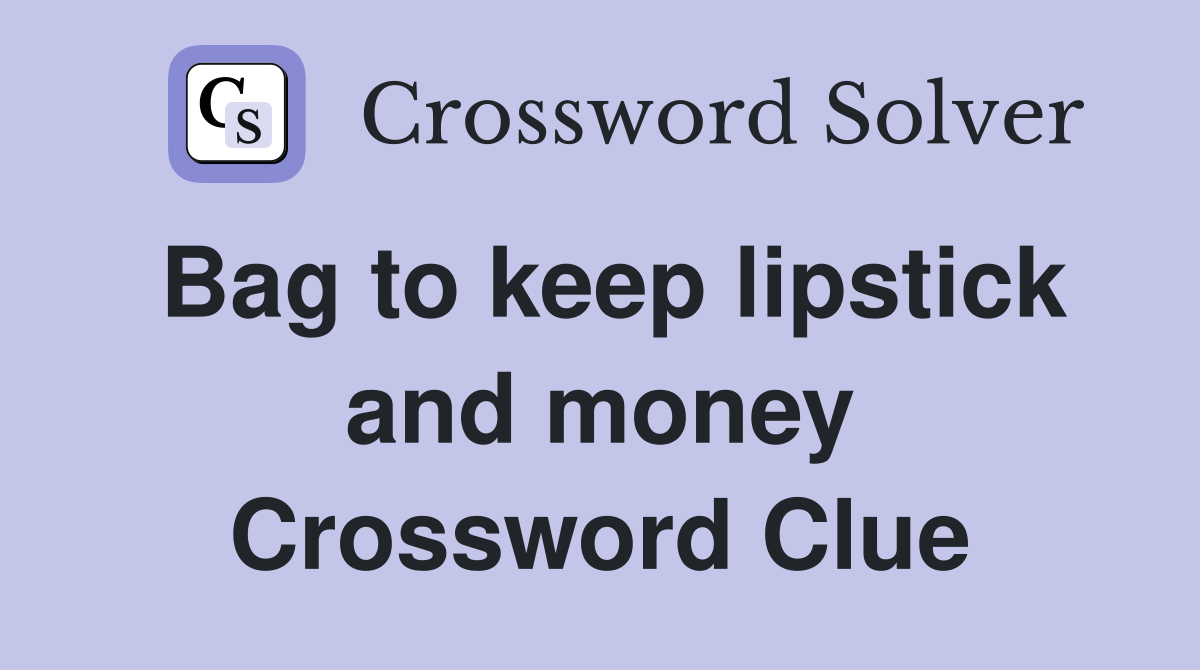 Bag to keep lipstick and money Crossword Clue