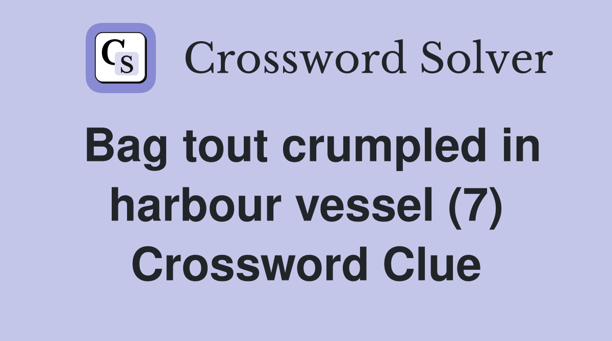 Bag tout crumpled in harbour vessel (7) Crossword Clue
