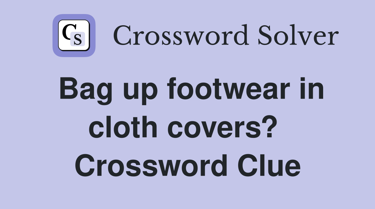 Bag up footwear in cloth covers?  Crossword Clue