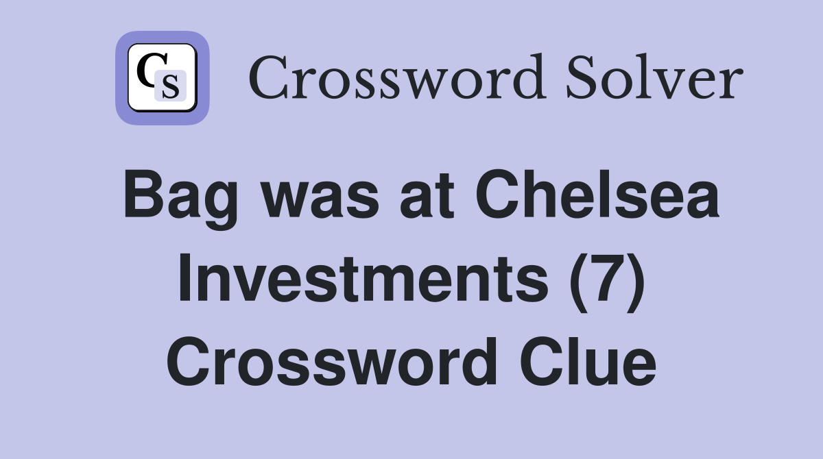 Bag was at Chelsea Investments (7) Crossword Clue