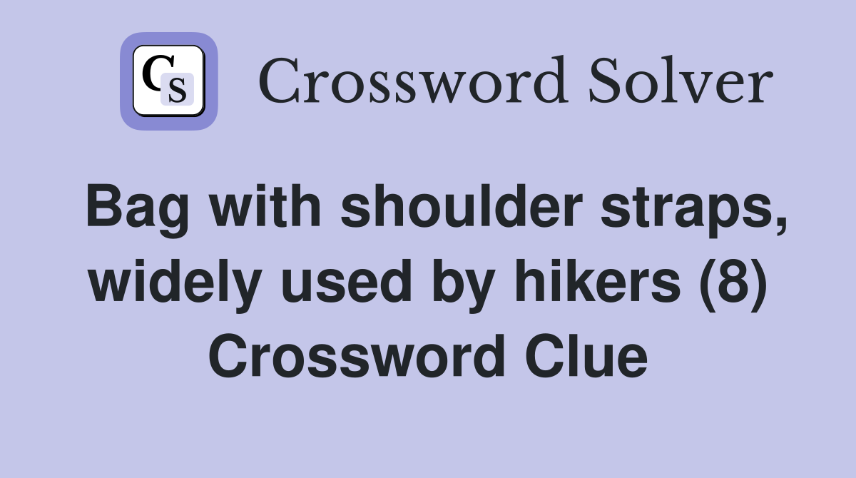 Bag with shoulder straps, widely used by hikers (8) Crossword Clue