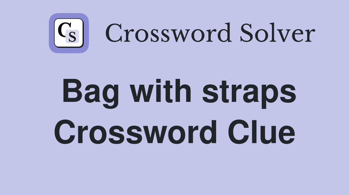 Bag with straps Crossword Clue
