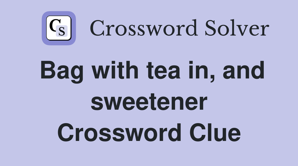 Bag with tea in, and sweetener Crossword Clue